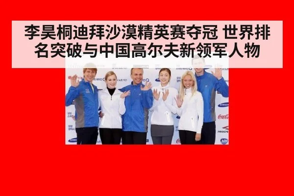 李昊桐迪拜沙漠精英赛夺冠 世界排名突破与中国高尔夫新领军人物